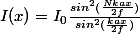 I(x)=I_{0}\frac{sin^{2}(\frac{Nkax}{2f})}{sin^{2}(\frac{kax}{2f})}
